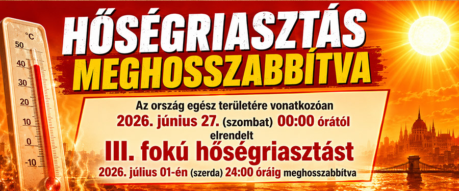 FIGYELEM! HŐSÉGRIASZTÁS MEGHOSSZÁBBÍTVA.